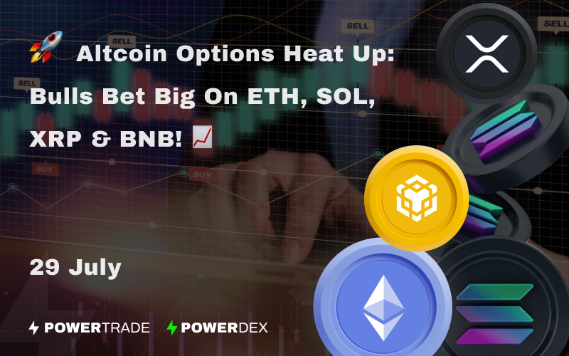 🚀 Altcoin Options Heat Up: Bulls Bet Big on ETH, SOL, XRP & BNB! 📈 | by PowerTrade/PowerDEX | Jul, 2025